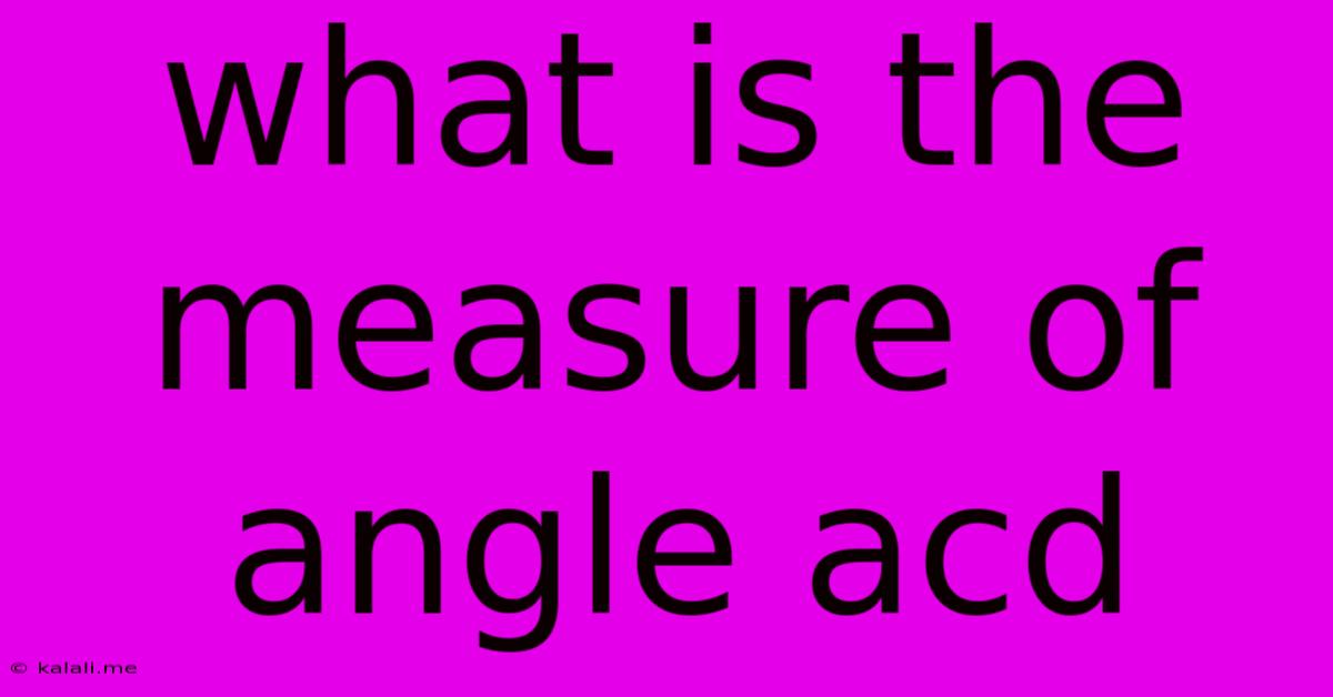 What Is The Measure Of Angle Acd