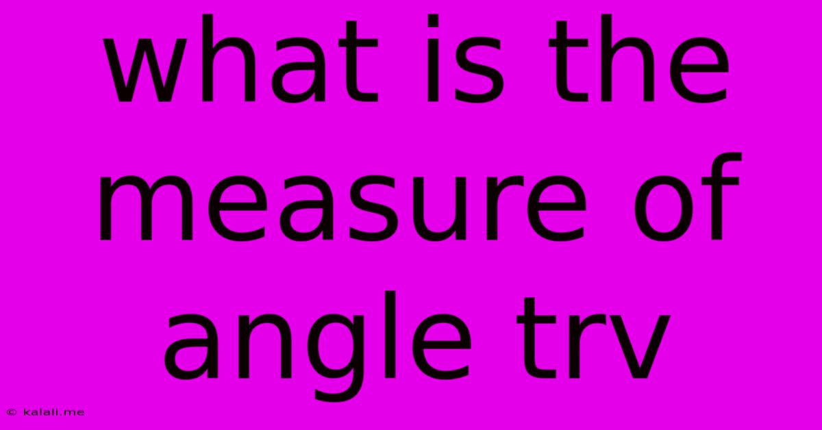 What Is The Measure Of Angle Trv