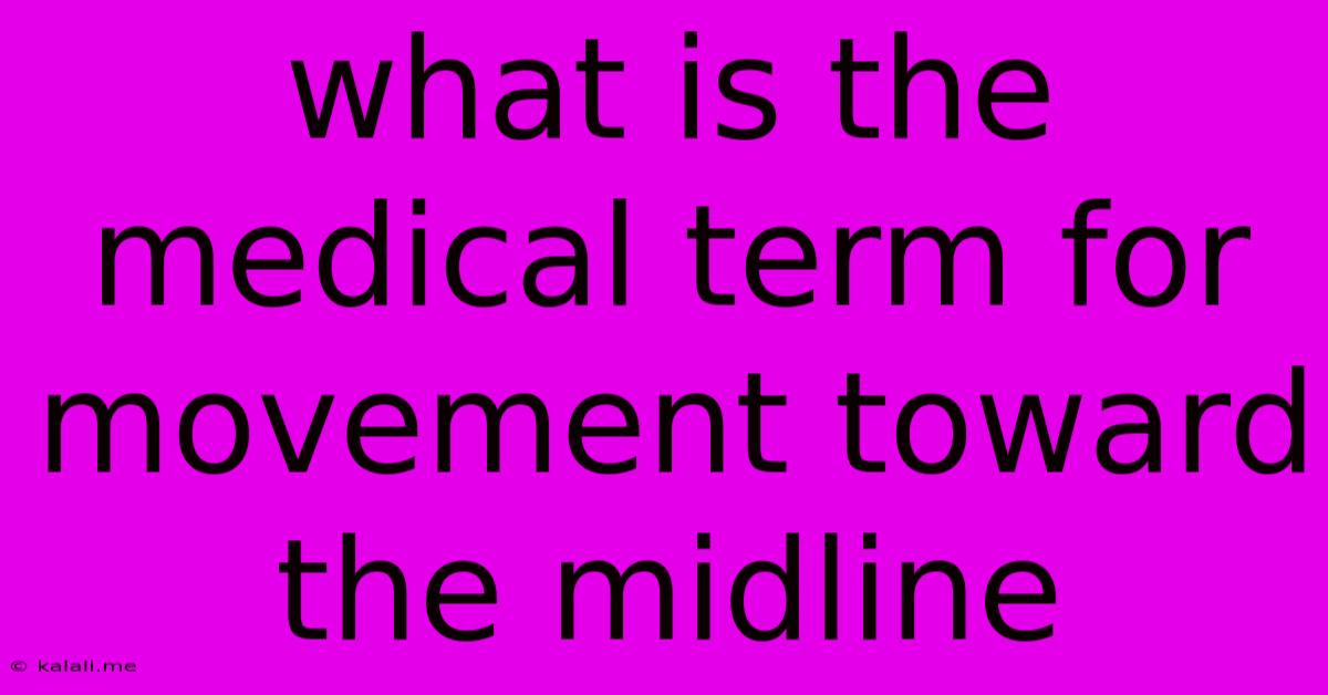 What Is The Medical Term For Movement Toward The Midline