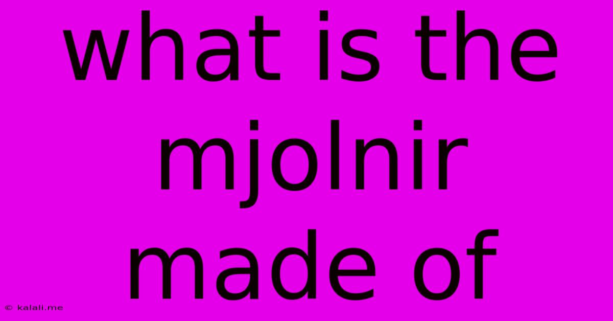 What Is The Mjolnir Made Of