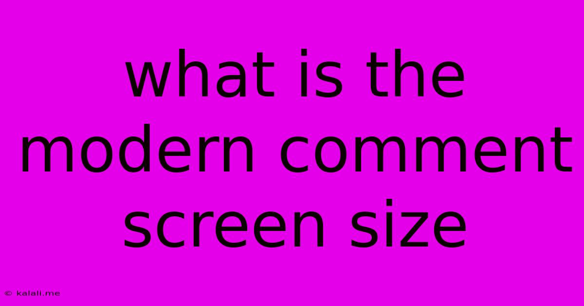 What Is The Modern Comment Screen Size
