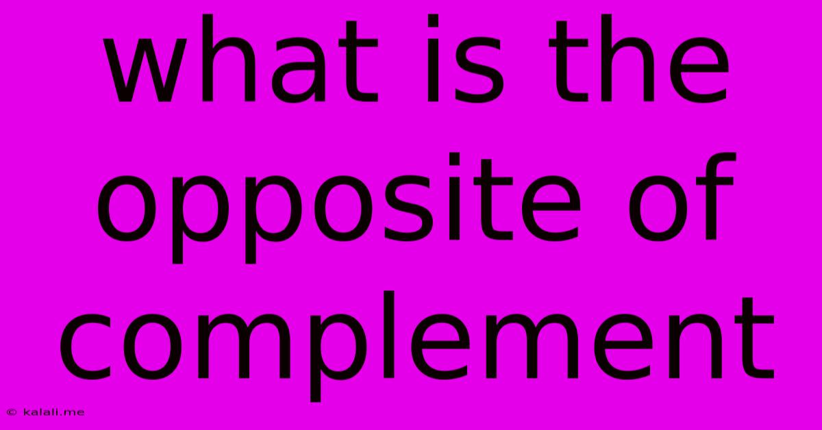 What Is The Opposite Of Complement