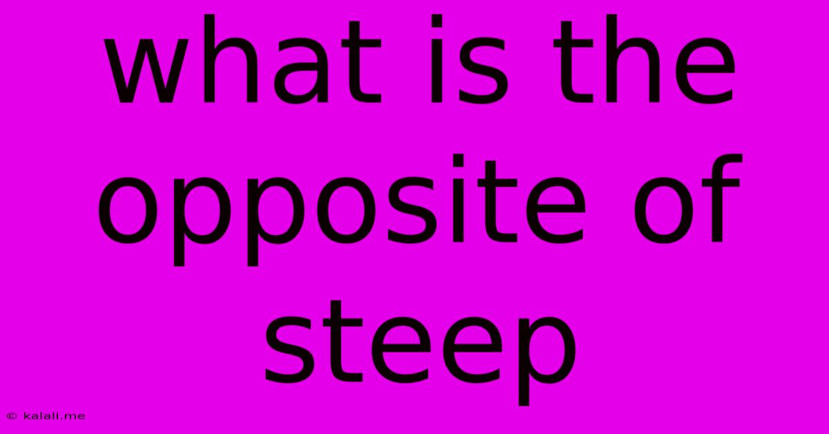 What Is The Opposite Of Steep