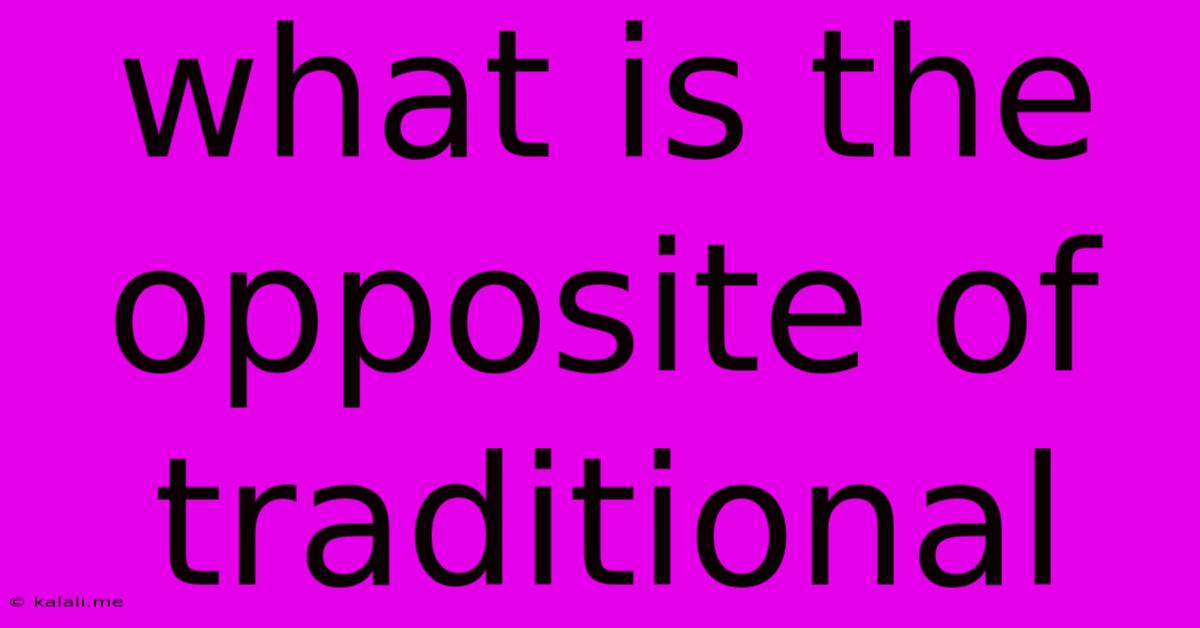 What Is The Opposite Of Traditional