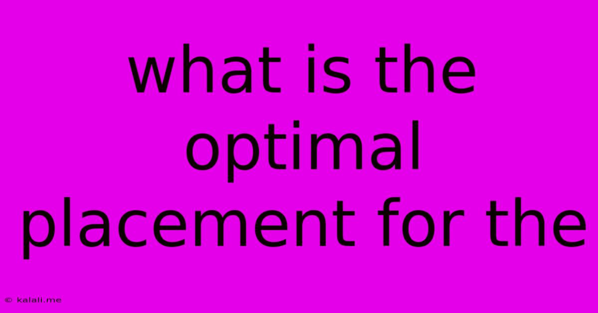 What Is The Optimal Placement For The