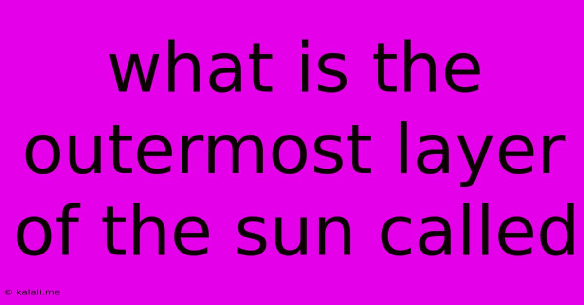 What Is The Outermost Layer Of The Sun Called
