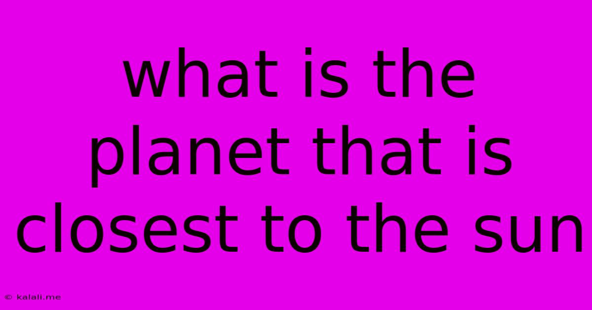 What Is The Planet That Is Closest To The Sun