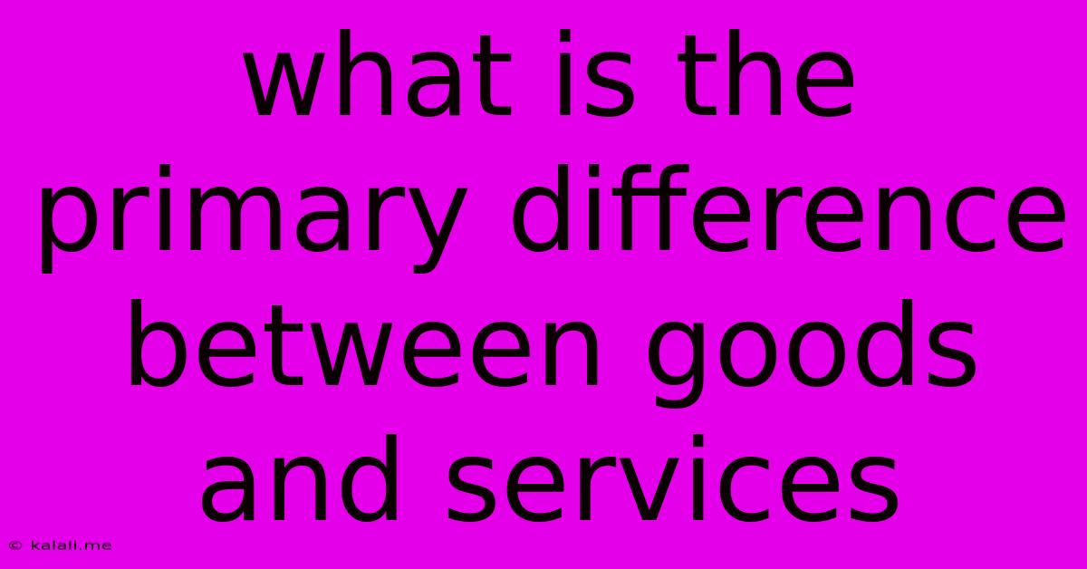 What Is The Primary Difference Between Goods And Services