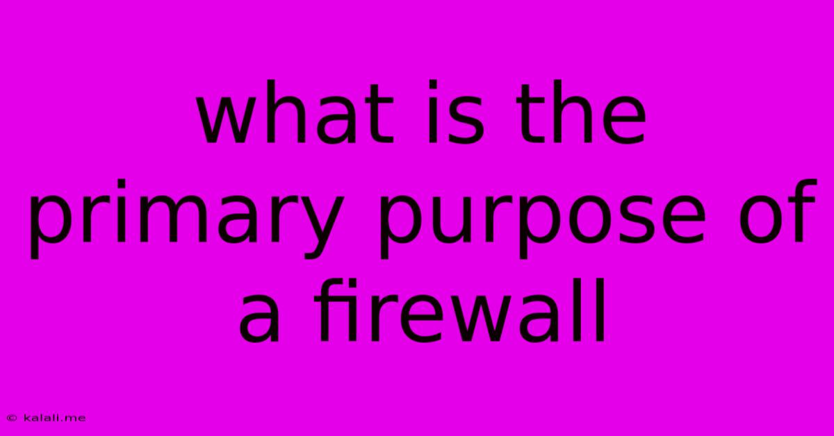What Is The Primary Purpose Of A Firewall