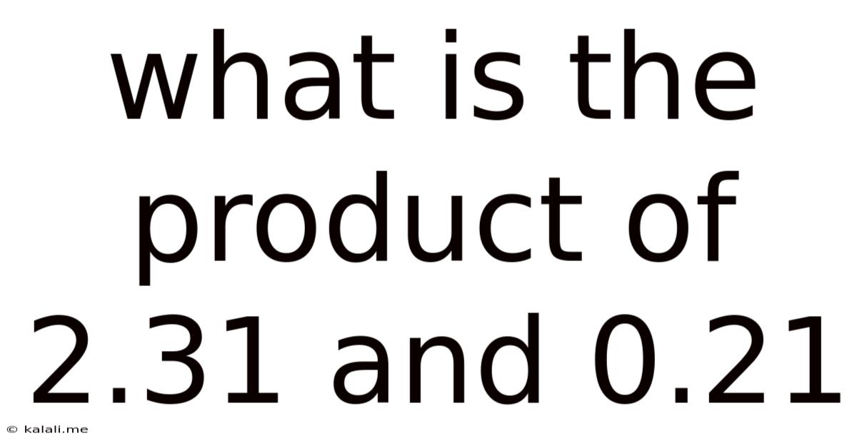 What Is The Product Of 2.31 And 0.21