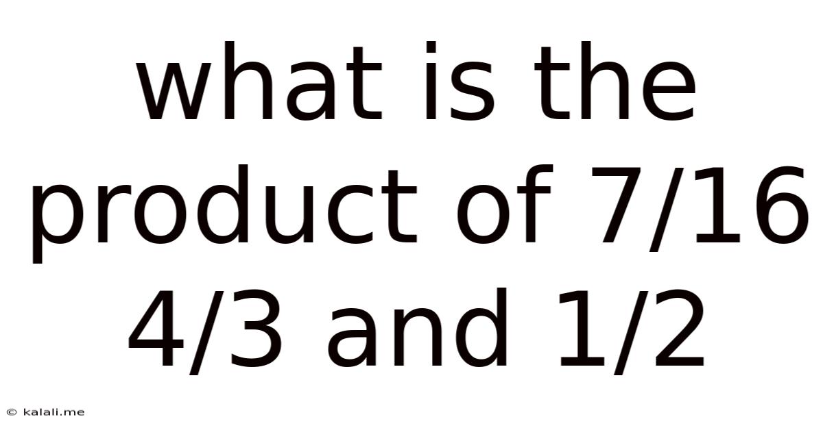 What Is The Product Of 7/16 4/3 And 1/2