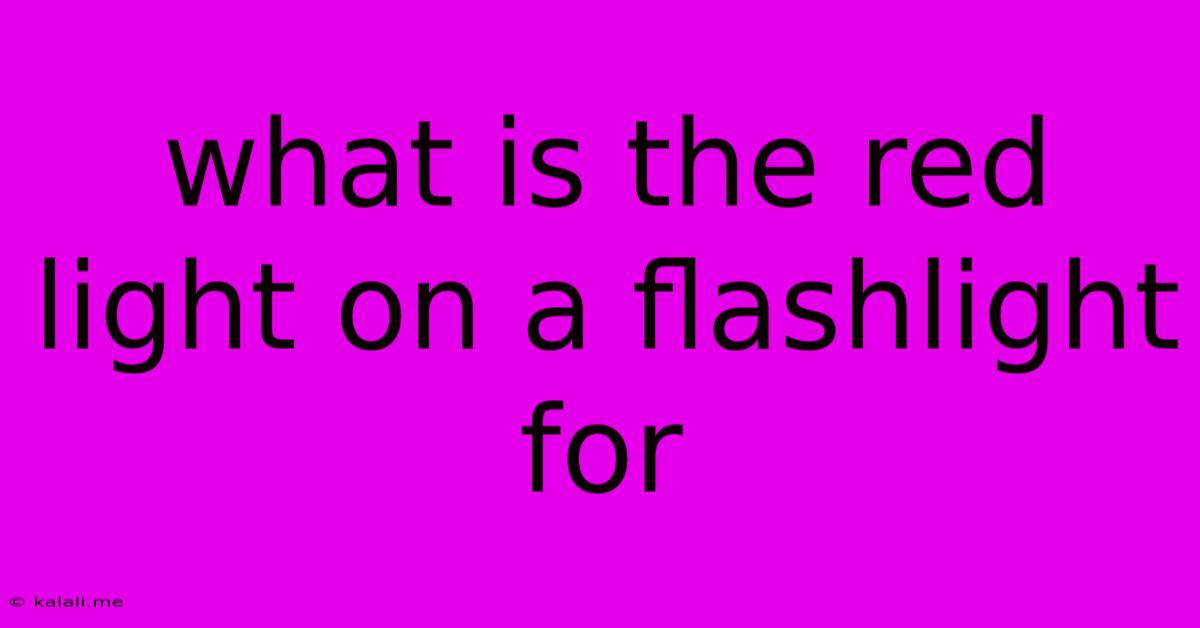 What Is The Red Light On A Flashlight For