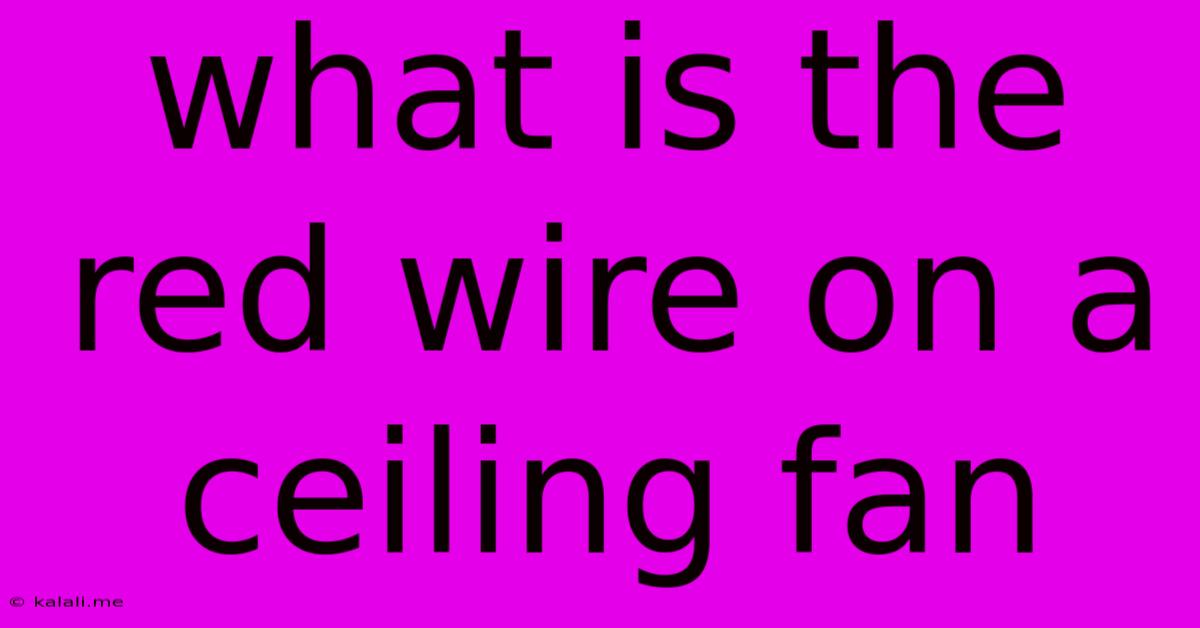 What Is The Red Wire On A Ceiling Fan