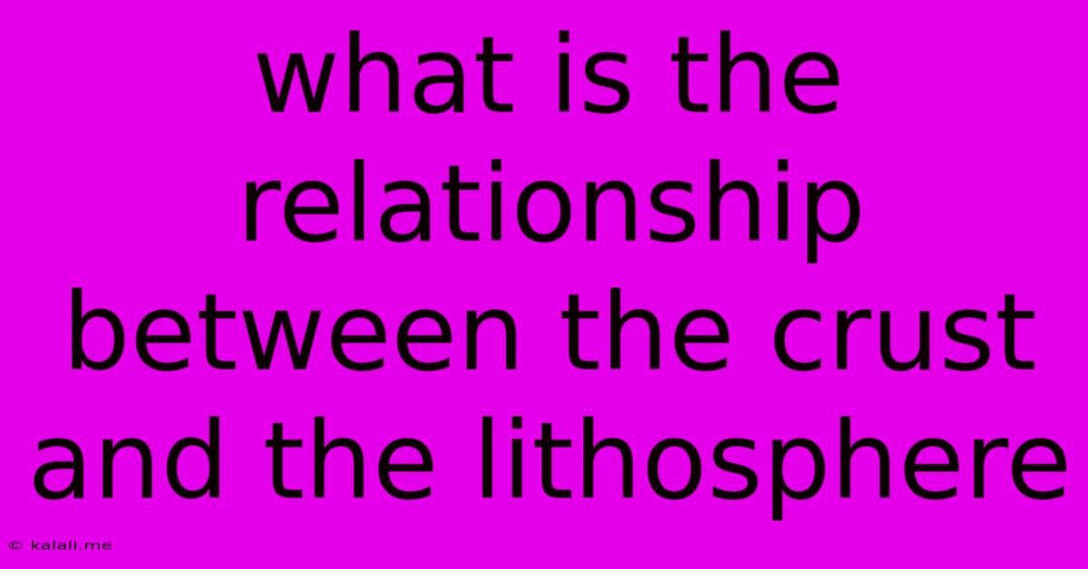 What Is The Relationship Between The Crust And The Lithosphere