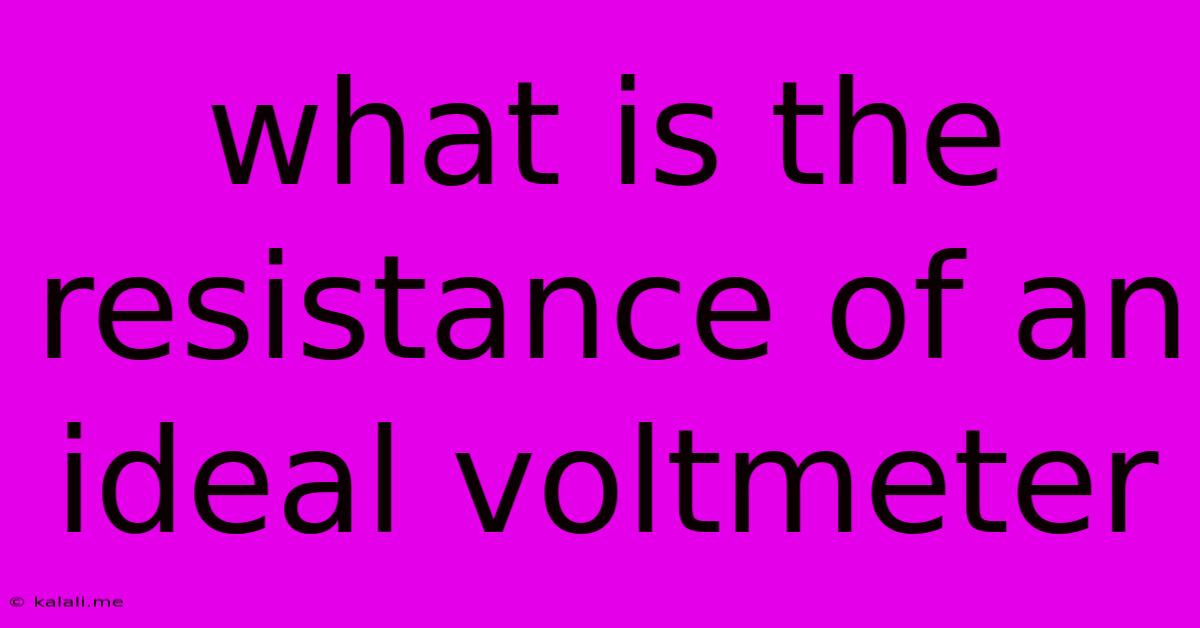 What Is The Resistance Of An Ideal Voltmeter