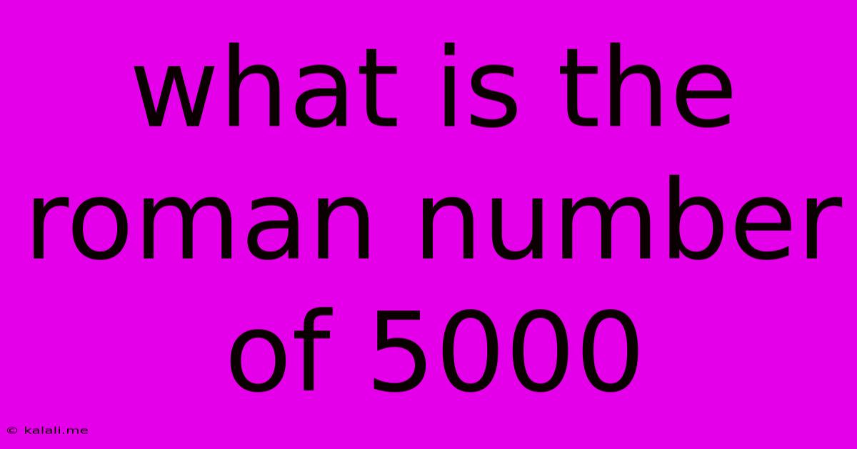 What Is The Roman Number Of 5000
