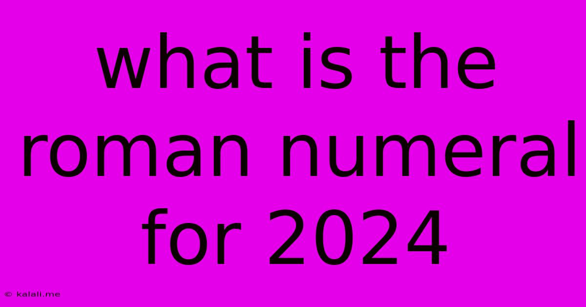 What Is The Roman Numeral For 2024