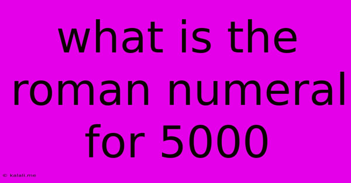 What Is The Roman Numeral For 5000