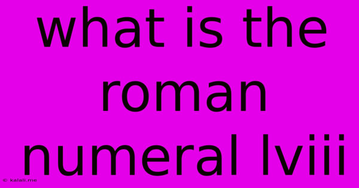 What Is The Roman Numeral Lviii
