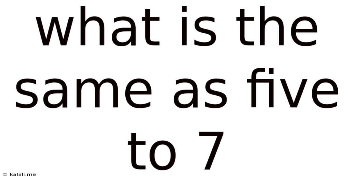 What Is The Same As Five To 7