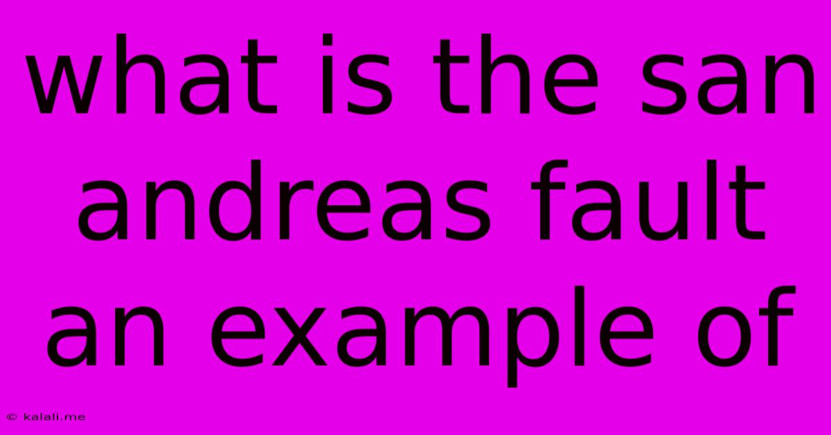 What Is The San Andreas Fault An Example Of