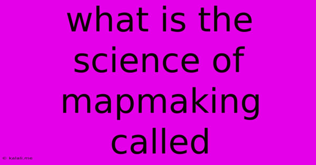 What Is The Science Of Mapmaking Called