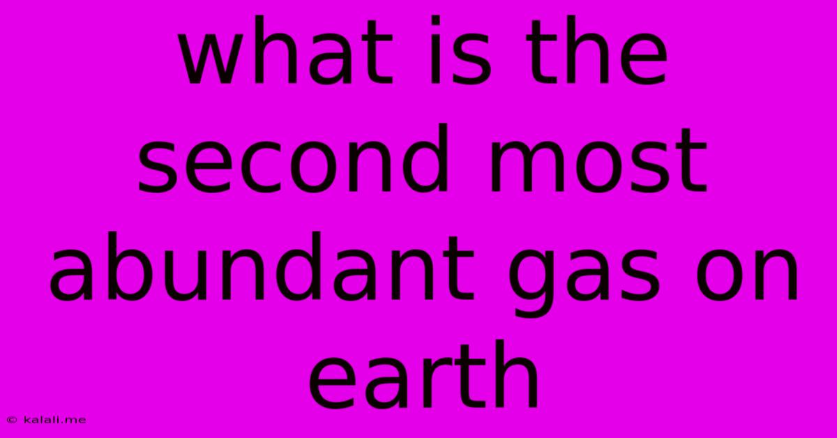 What Is The Second Most Abundant Gas On Earth