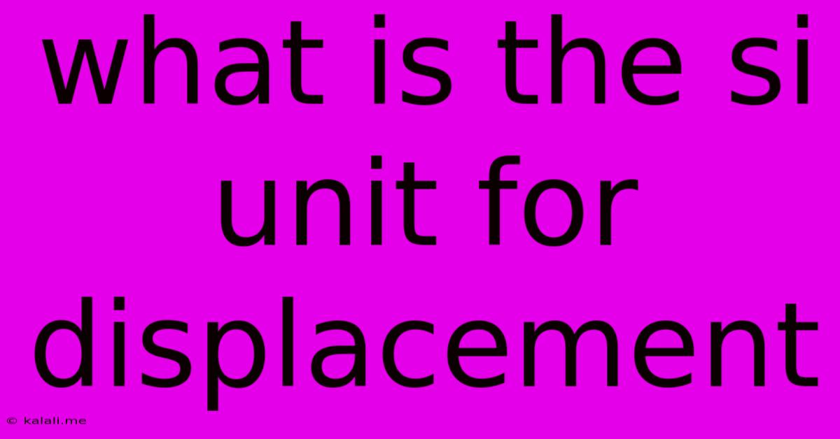 What Is The Si Unit For Displacement