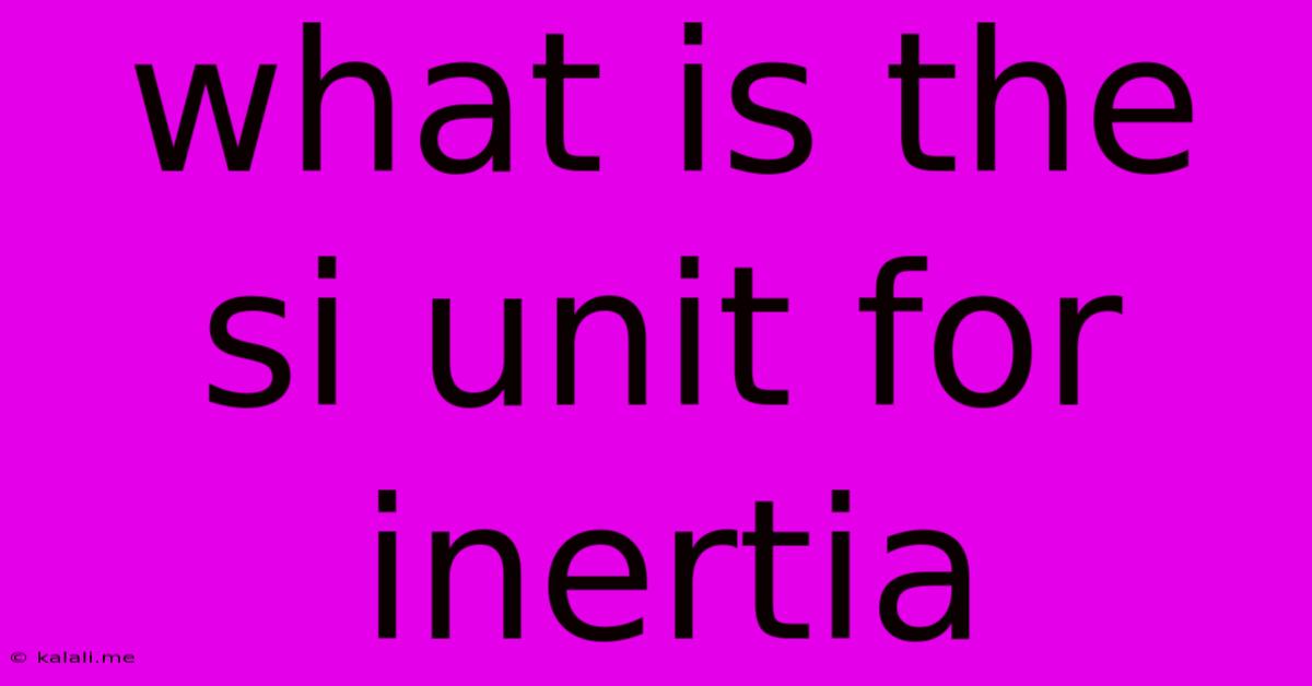 What Is The Si Unit For Inertia