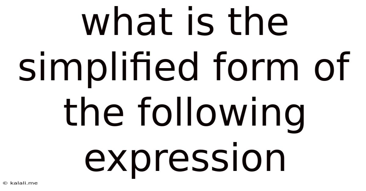 What Is The Simplified Form Of The Following Expression