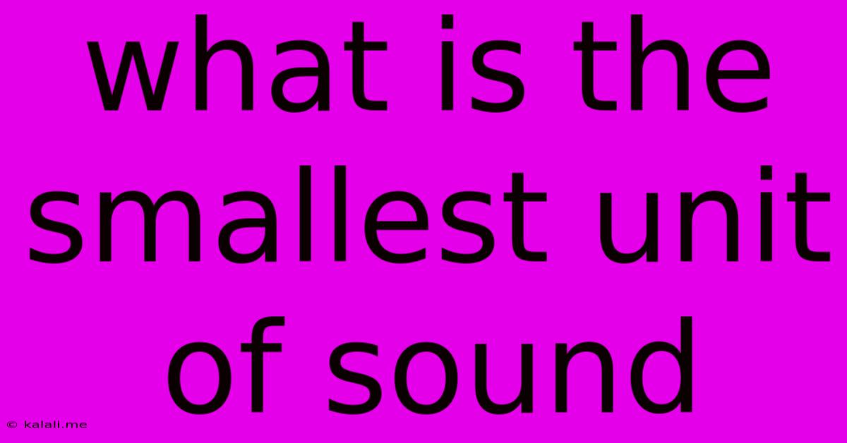 What Is The Smallest Unit Of Sound