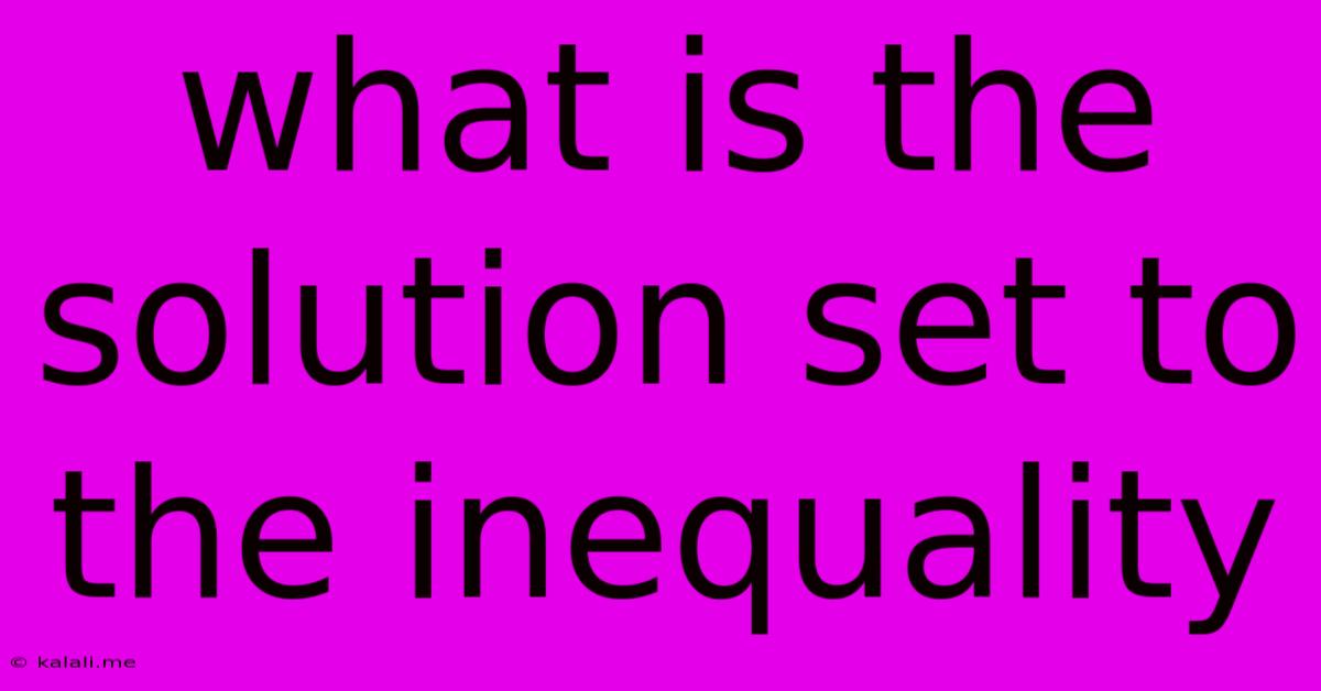 What Is The Solution Set To The Inequality