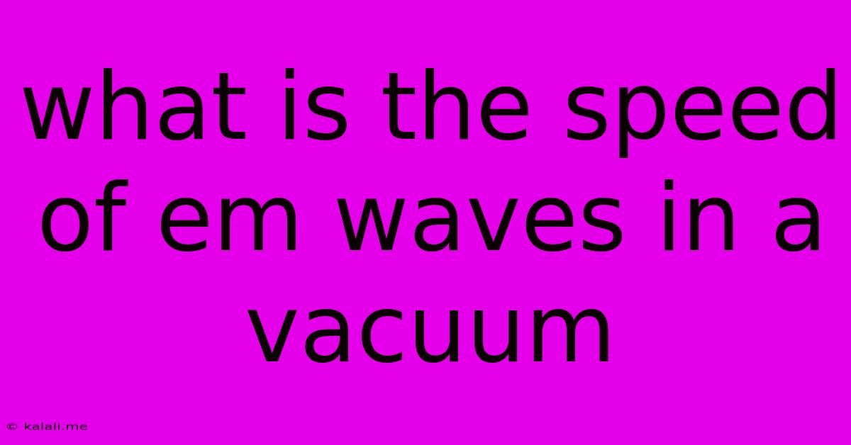 What Is The Speed Of Em Waves In A Vacuum