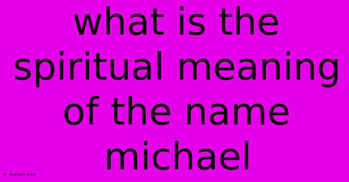 What Is The Spiritual Meaning Of The Name Michael