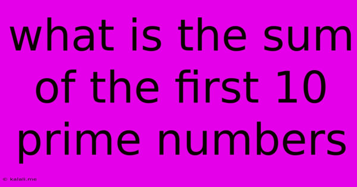What Is The Sum Of The First 10 Prime Numbers