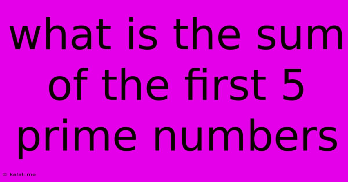 What Is The Sum Of The First 5 Prime Numbers