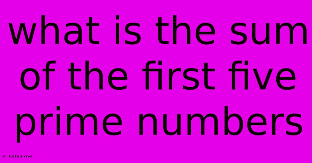 What Is The Sum Of The First Five Prime Numbers