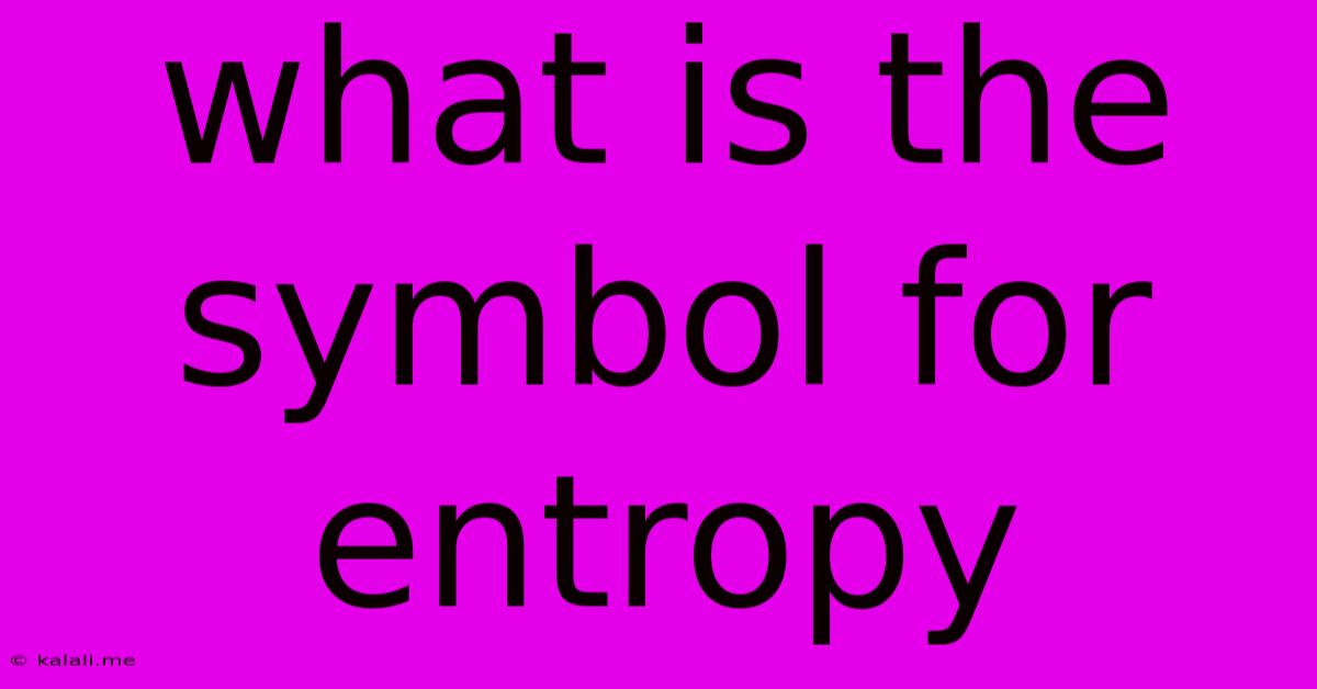 What Is The Symbol For Entropy