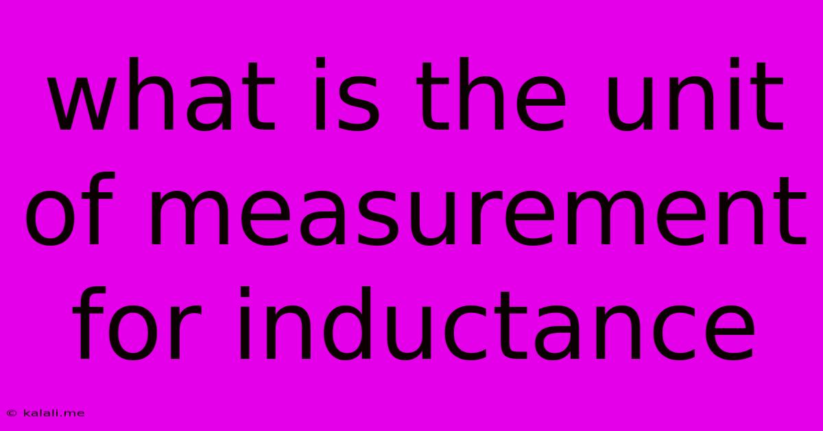What Is The Unit Of Measurement For Inductance