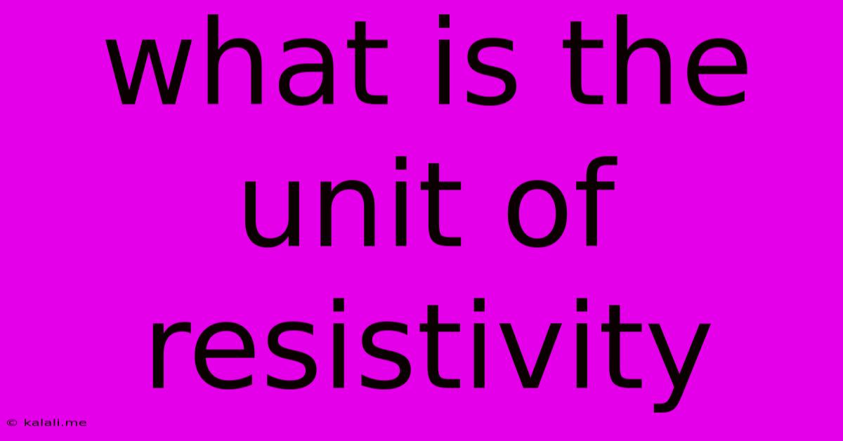 What Is The Unit Of Resistivity