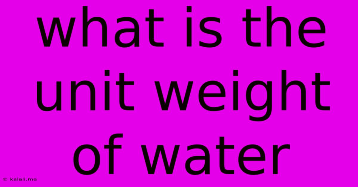 What Is The Unit Weight Of Water
