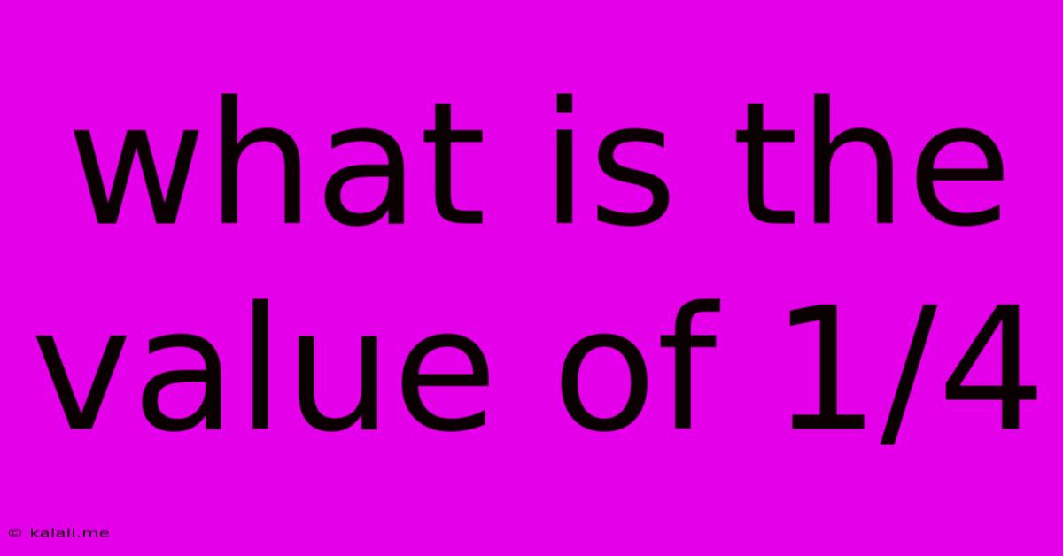 What Is The Value Of 1/4