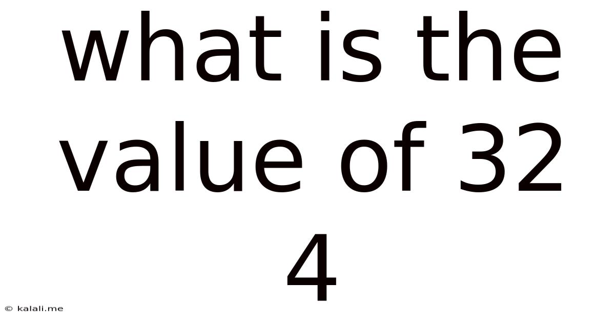 What Is The Value Of 32 4