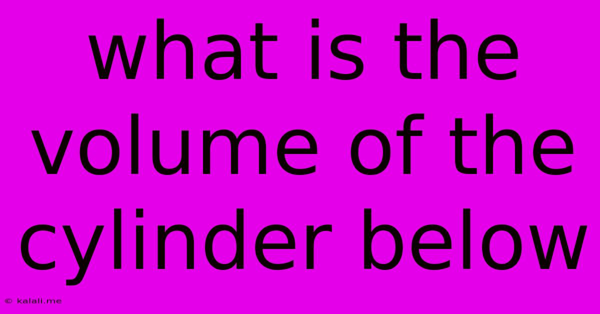 What Is The Volume Of The Cylinder Below