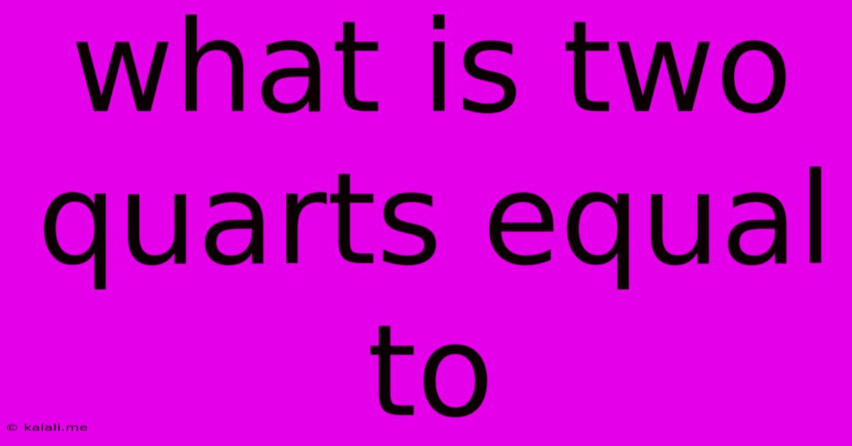 What Is Two Quarts Equal To