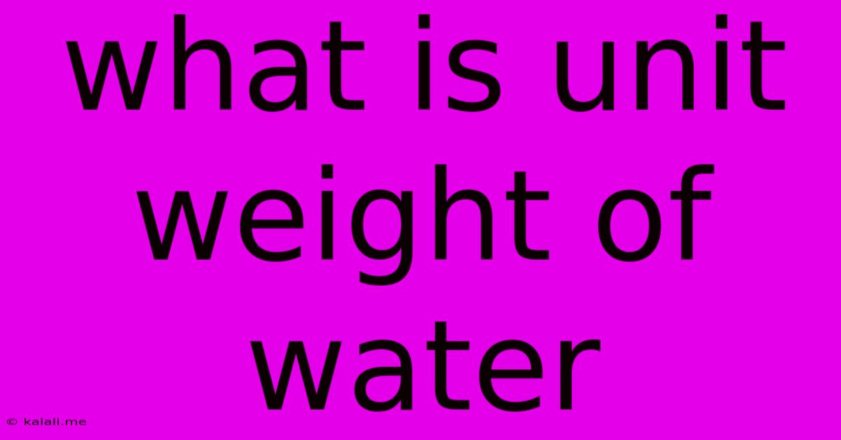 What Is Unit Weight Of Water