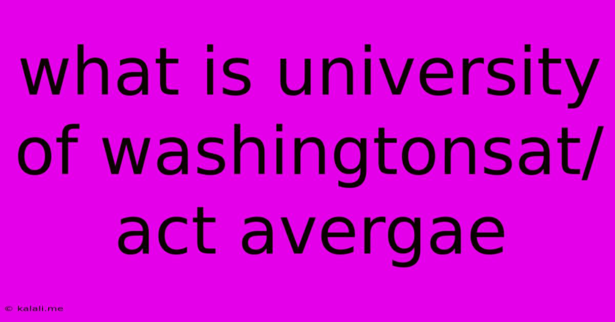 What Is University Of Washingtonsat/act Avergae