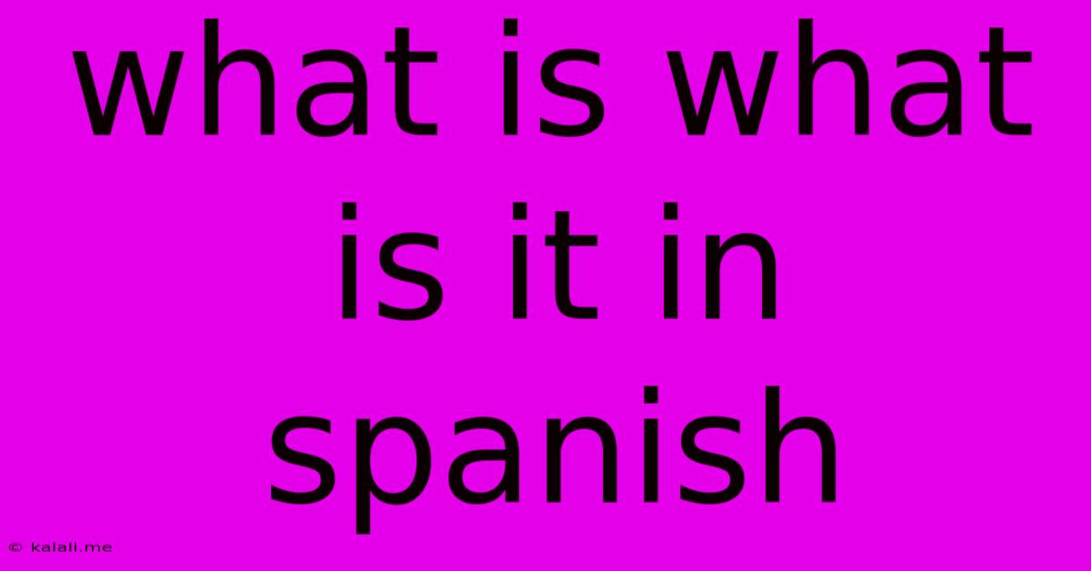 What Is What Is It In Spanish