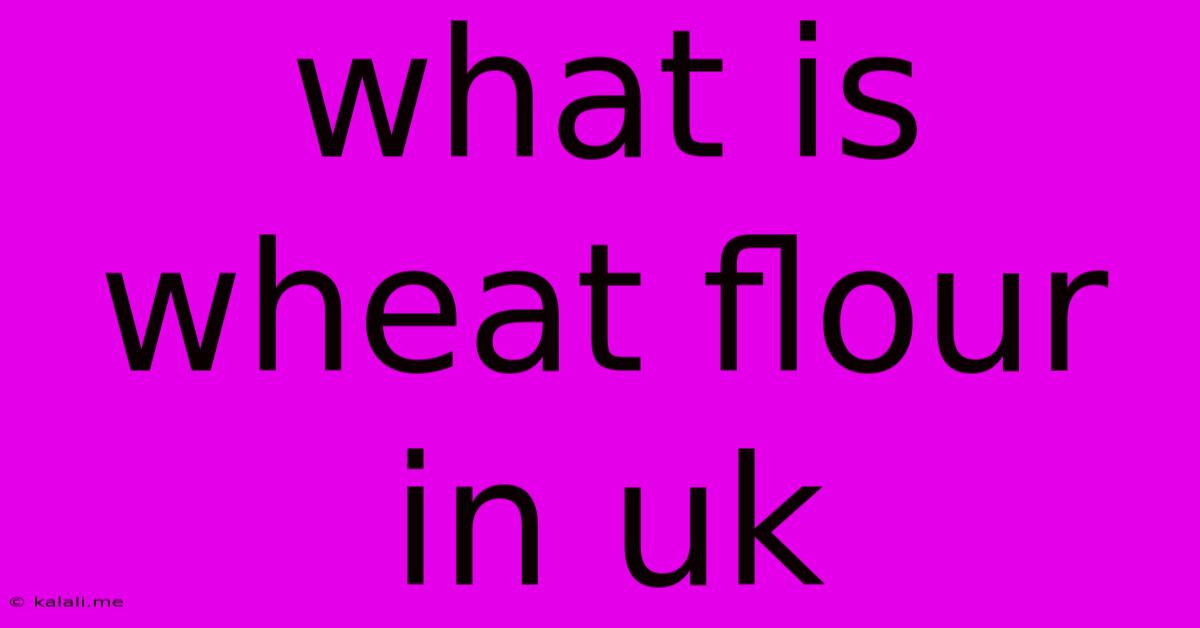 What Is Wheat Flour In Uk