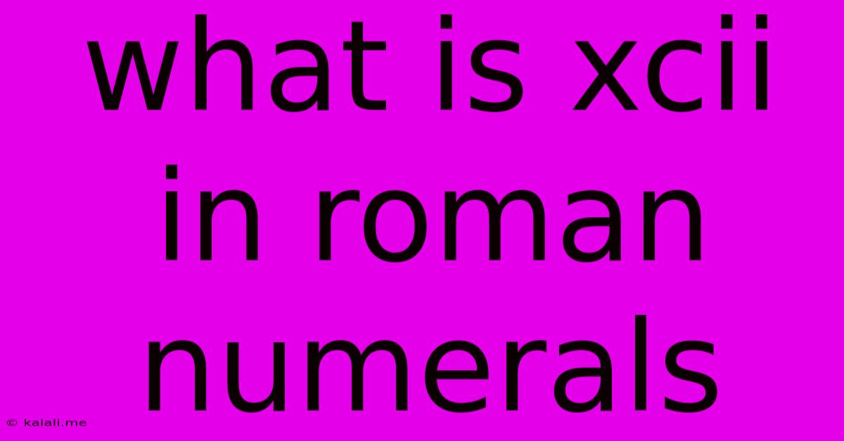 What Is Xcii In Roman Numerals